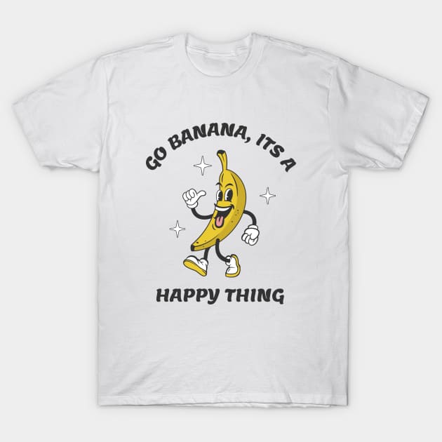 Go Banana Its a Happy Thing T-Shirt by Odetee